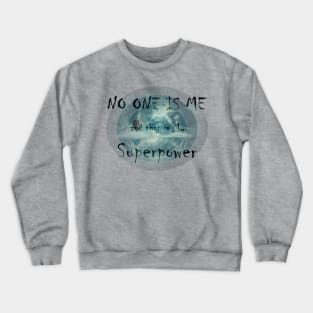 NO ONE IS ME and that is My Superpower Crewneck Sweatshirt